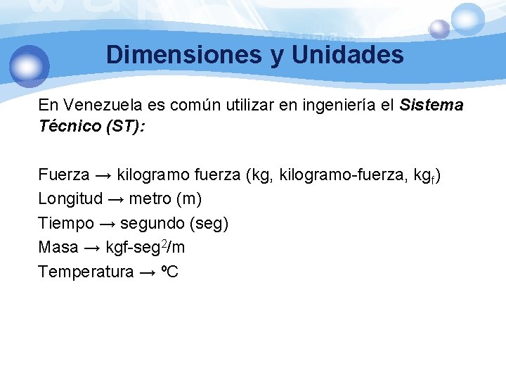 Dimensiones y Unidades En Venezuela es común utilizar en ingeniería el Sistema Técnico (ST):