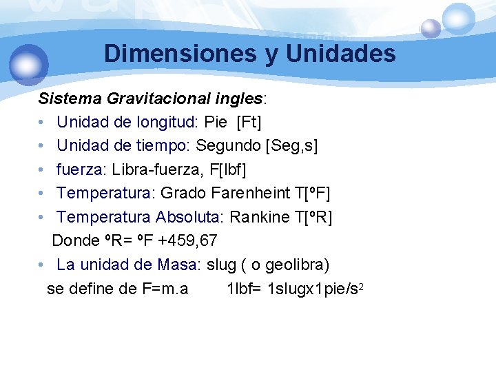 Dimensiones y Unidades Sistema Gravitacional ingles: • Unidad de longitud: Pie [Ft] • Unidad