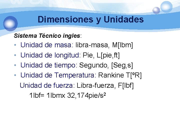 Dimensiones y Unidades Sistema Técnico ingles: • • Unidad de masa: libra-masa, M[lbm] Unidad