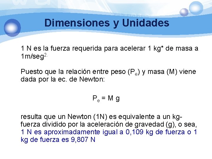 Dimensiones y Unidades 1 N es la fuerza requerida para acelerar 1 kg* de