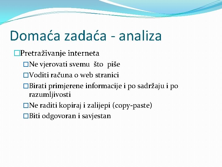 Domaća zadaća - analiza �Pretraživanje interneta �Ne vjerovati svemu što piše �Voditi računa o