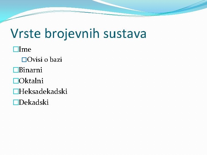 Vrste brojevnih sustava �Ime �Ovisi o bazi �Binarni �Oktalni �Heksadekadski �Dekadski 