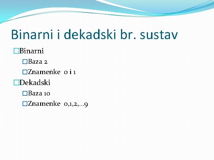 Binarni i dekadski br. sustav �Binarni �Baza 2 �Znamenke 0 i 1 �Dekadski �Baza