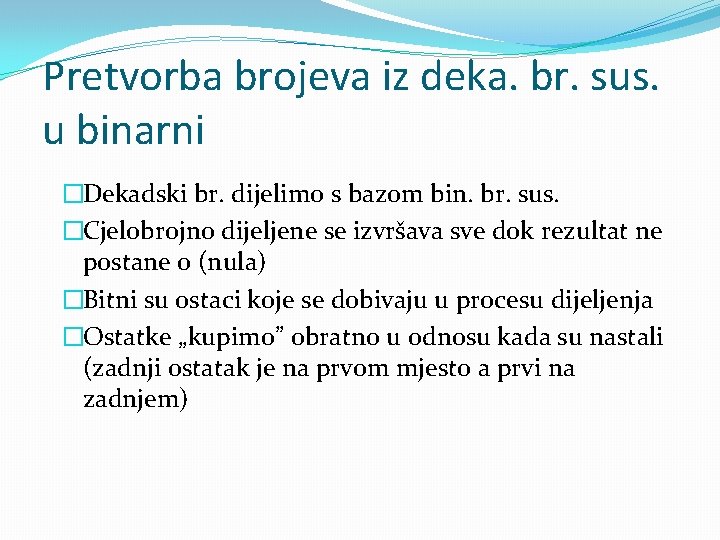 Pretvorba brojeva iz deka. br. sus. u binarni �Dekadski br. dijelimo s bazom bin.