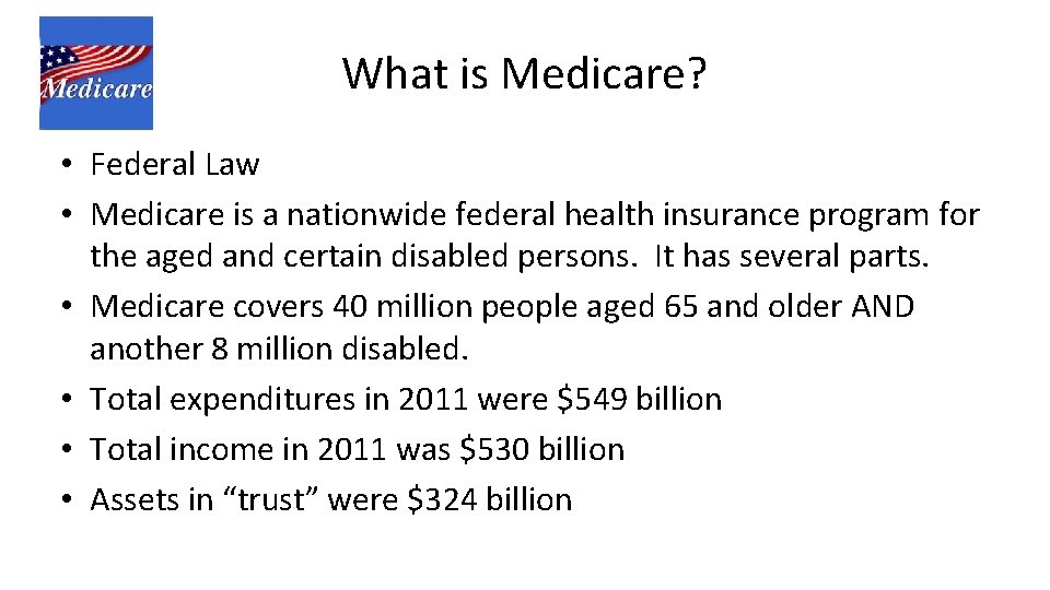 What is Medicare? • Federal Law • Medicare is a nationwide federal health insurance