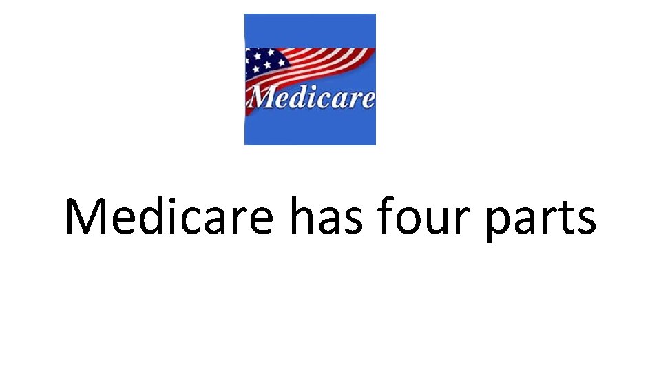 Medicare has four parts 