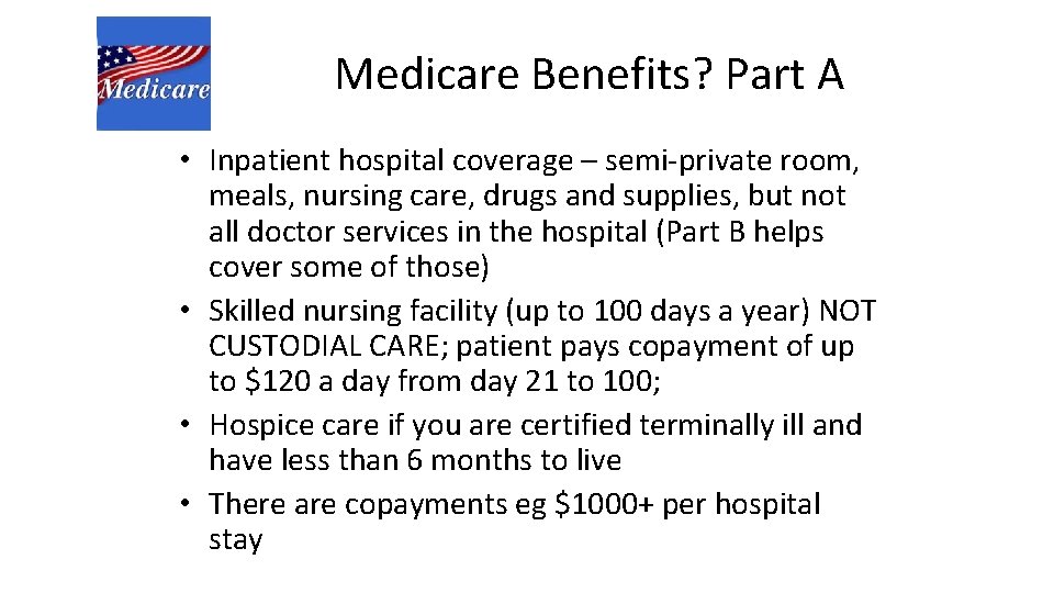 Medicare Benefits? Part A • Inpatient hospital coverage – semi-private room, meals, nursing care,