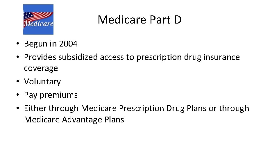 Medicare Part D • Begun in 2004 • Provides subsidized access to prescription drug