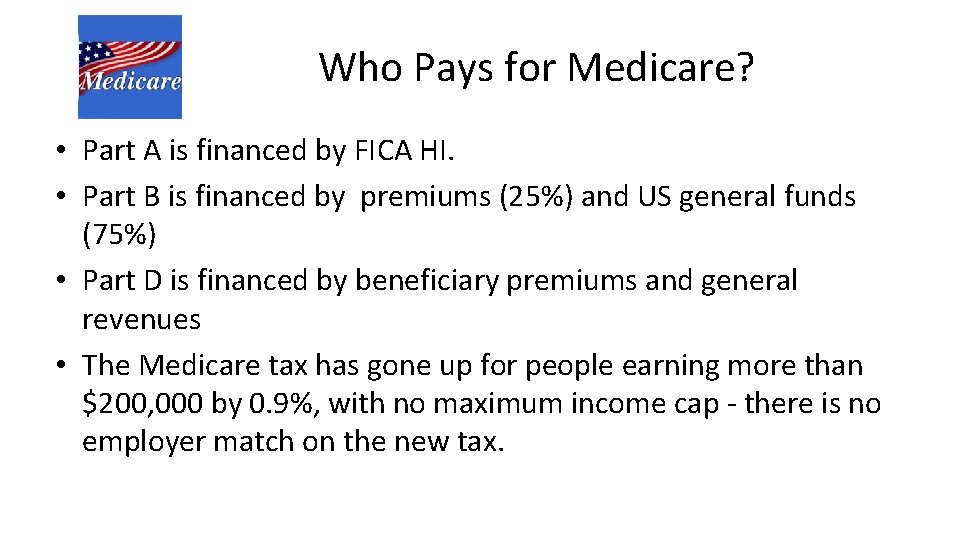 Who Pays for Medicare? • Part A is financed by FICA HI. • Part