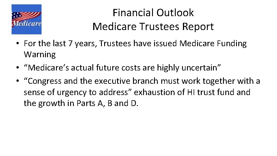 Financial Outlook Medicare Trustees Report • For the last 7 years, Trustees have issued