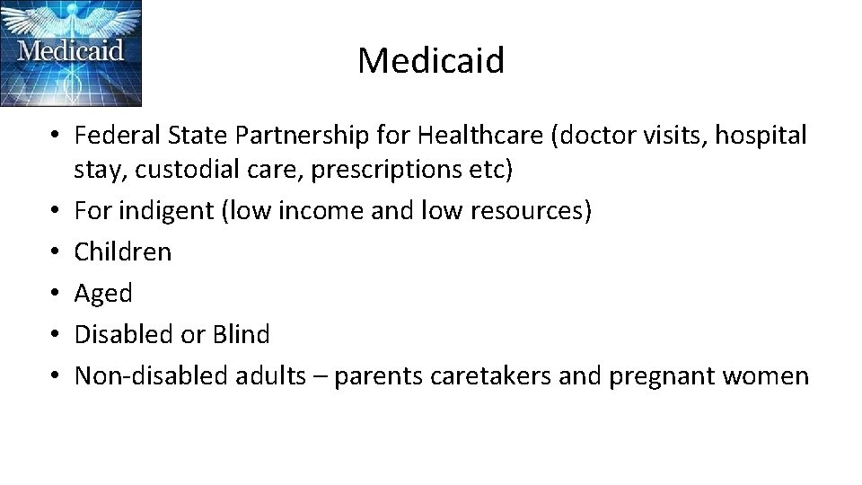 Medicaid • Federal State Partnership for Healthcare (doctor visits, hospital stay, custodial care, prescriptions