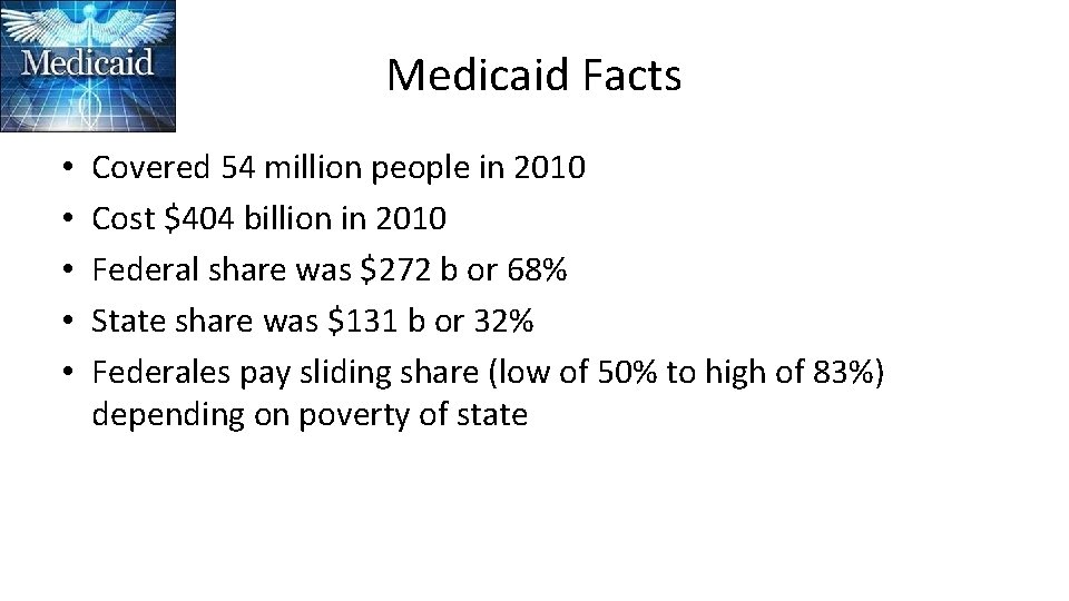Medicaid Facts • • • Covered 54 million people in 2010 Cost $404 billion