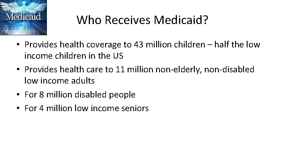 Who Receives Medicaid? • Provides health coverage to 43 million children – half the