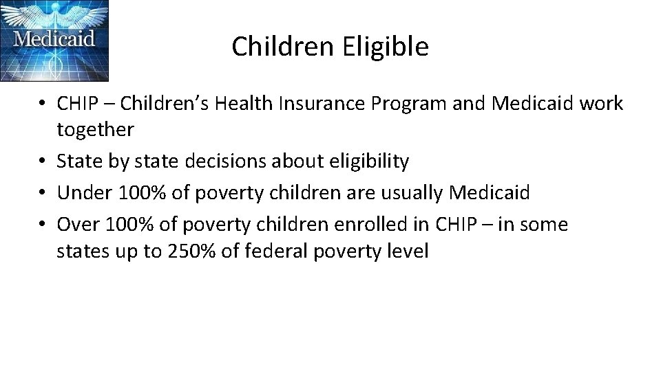 Children Eligible • CHIP – Children’s Health Insurance Program and Medicaid work together •