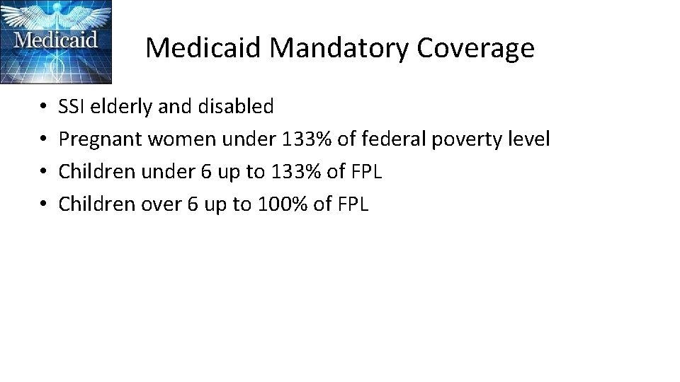 Medicaid Mandatory Coverage • • SSI elderly and disabled Pregnant women under 133% of