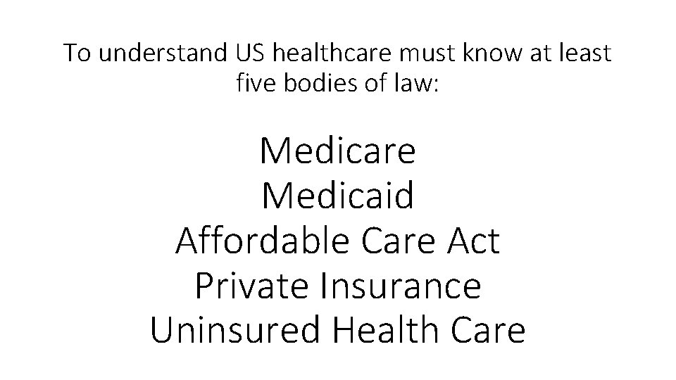 To understand US healthcare must know at least five bodies of law: Medicare Medicaid