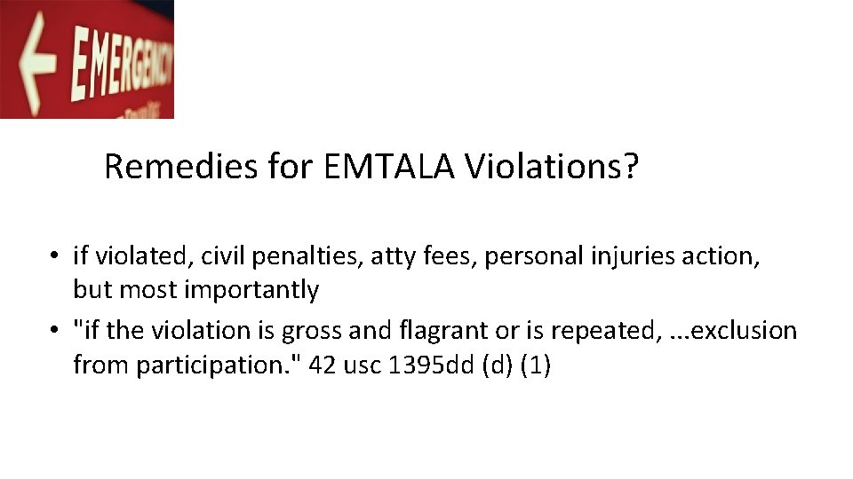 Remedies for EMTALA Violations? • if violated, civil penalties, atty fees, personal injuries action,