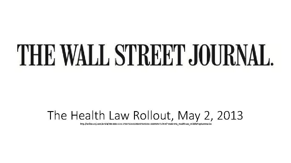 The Health Law Rollout, May 2, 2013 http: //online. wsj. com/article/SB 10001424127887324482504578453011880989472. html? mod=WSJ_Health.