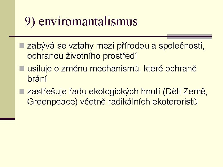 9) enviromantalismus n zabývá se vztahy mezi přírodou a společností, ochranou životního prostředí n