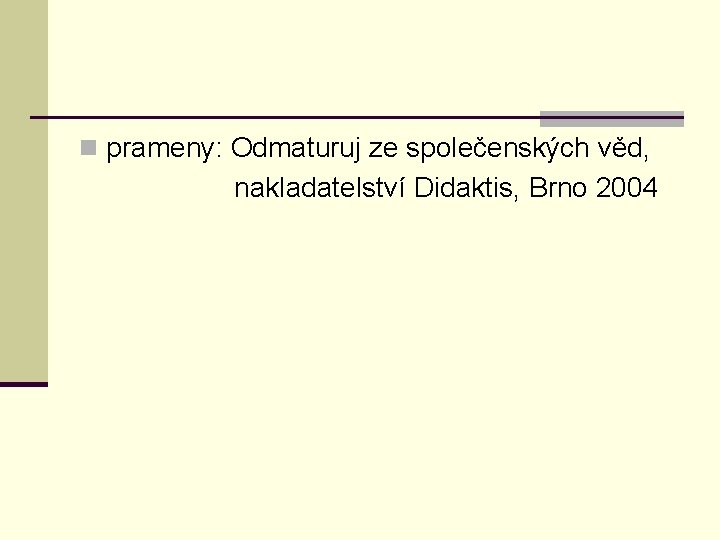 n prameny: Odmaturuj ze společenských věd, nakladatelství Didaktis, Brno 2004 
