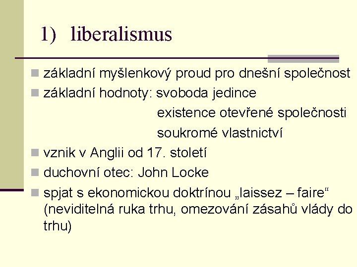 1) liberalismus n základní myšlenkový proud pro dnešní společnost n základní hodnoty: svoboda jedince