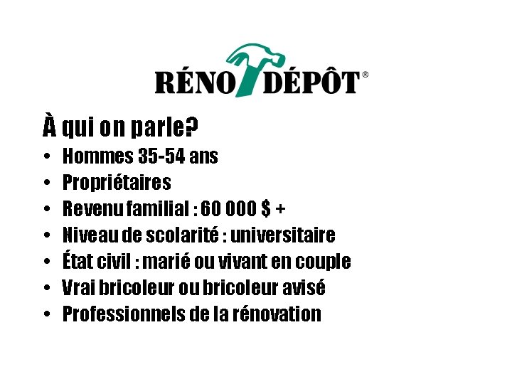 À qui on parle? • • Hommes 35 -54 ans Propriétaires Revenu familial :