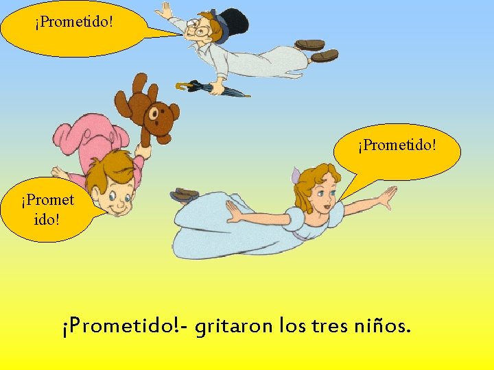 ¡Prometido! ¡Prometido!- gritaron los tres niños. 