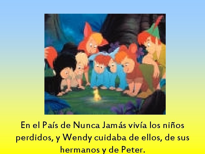 En el País de Nunca Jamás vivía los niños perdidos, y Wendy cuidaba de