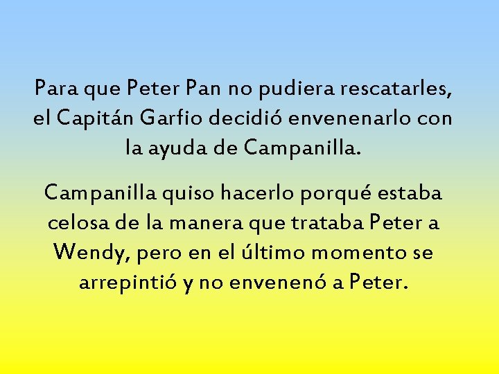Para que Peter Pan no pudiera rescatarles, el Capitán Garfio decidió envenenarlo con la
