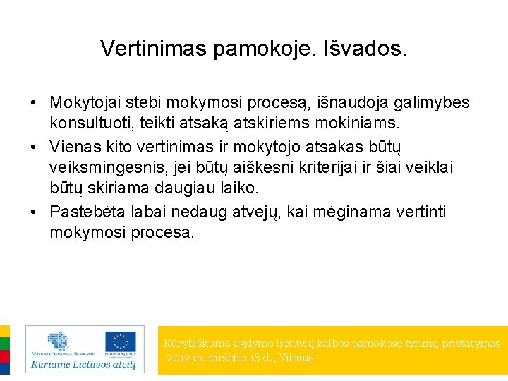 Vertinimas pamokoje. Išvados. • Mokytojai stebi mokymosi procesą, išnaudoja galimybes konsultuoti, teikti atsaką atskiriems