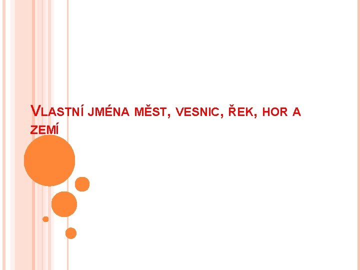VLASTNÍ JMÉNA MĚST, VESNIC, ŘEK, HOR A ZEMÍ 