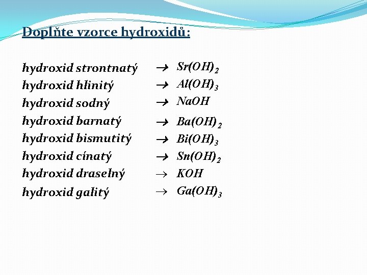 Doplňte vzorce hydroxidů: hydroxid strontnatý hydroxid hlinitý hydroxid sodný hydroxid barnatý hydroxid bismutitý hydroxid