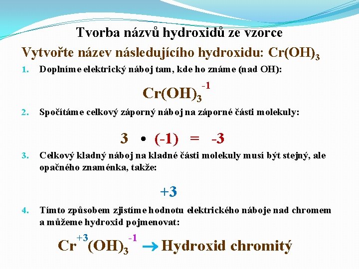 Tvorba názvů hydroxidů ze vzorce Vytvořte název následujícího hydroxidu: Cr(OH)3 1. Doplníme elektrický náboj