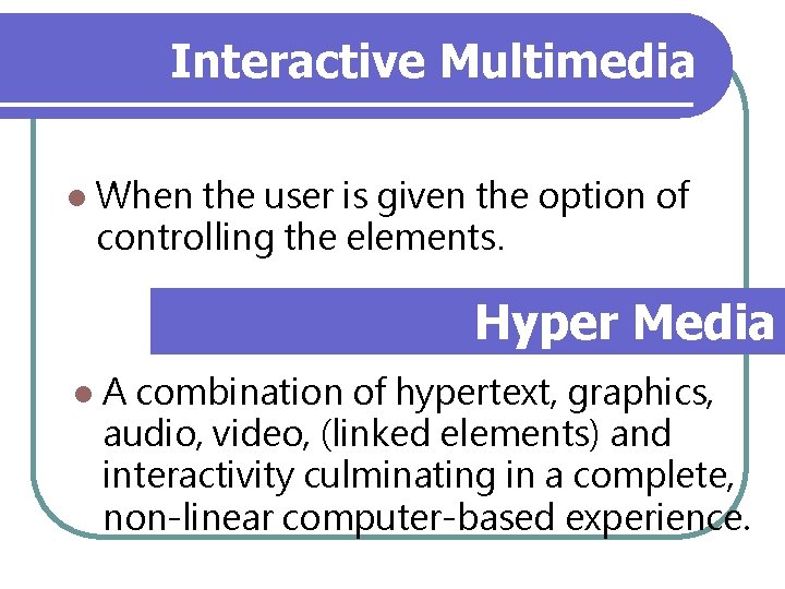 Interactive Multimedia l When the user is given the option of controlling the elements.