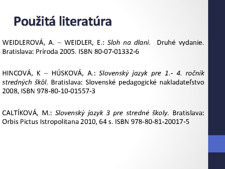 Použitá literatúra WEIDLEROVÁ, A. – WEIDLER, E. : Sloh na dlani. Druhé vydanie. Bratislava: