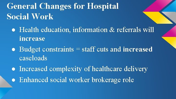 General Changes for Hospital Social Work ● Health education, information & referrals will increase