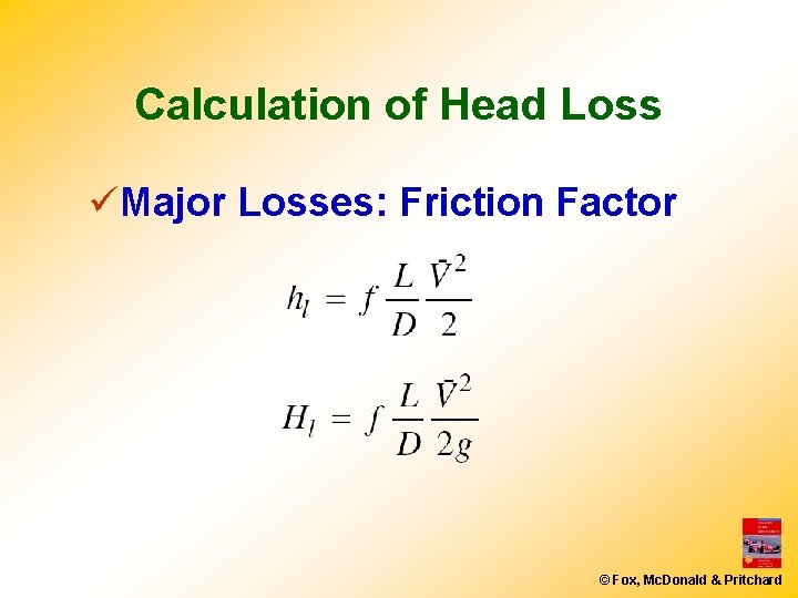 Calculation of Head Loss üMajor Losses: Friction Factor © Fox, Mc. Donald & Pritchard Calculation of Head Loss üMajor Losses: Friction Factor © Fox, Mc. Donald & Pritchard