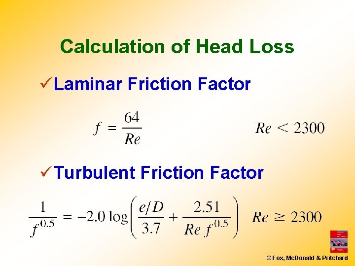 Calculation of Head Loss üLaminar Friction Factor üTurbulent Friction Factor © Fox, Mc. Donald Calculation of Head Loss üLaminar Friction Factor üTurbulent Friction Factor © Fox, Mc. Donald