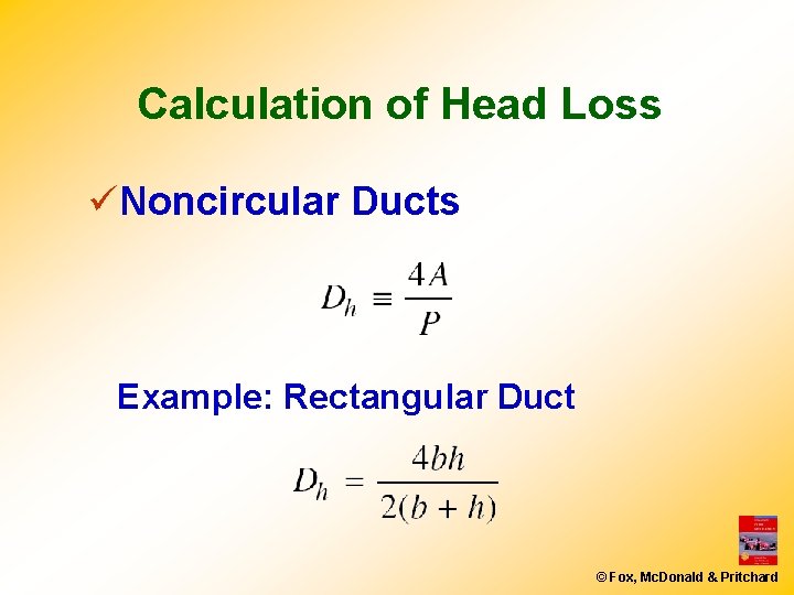 Calculation of Head Loss üNoncircular Ducts Example: Rectangular Duct © Fox, Mc. Donald & Calculation of Head Loss üNoncircular Ducts Example: Rectangular Duct © Fox, Mc. Donald &