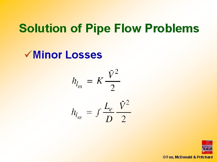 Solution of Pipe Flow Problems üMinor Losses © Fox, Mc. Donald & Pritchard Solution of Pipe Flow Problems üMinor Losses © Fox, Mc. Donald & Pritchard