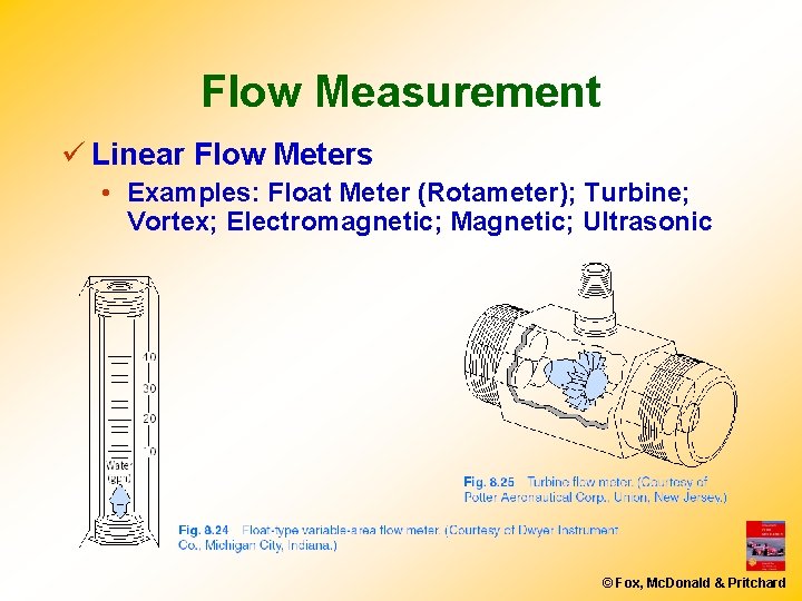 Flow Measurement ü Linear Flow Meters • Examples: Float Meter (Rotameter); Turbine; Vortex; Electromagnetic; Flow Measurement ü Linear Flow Meters • Examples: Float Meter (Rotameter); Turbine; Vortex; Electromagnetic;