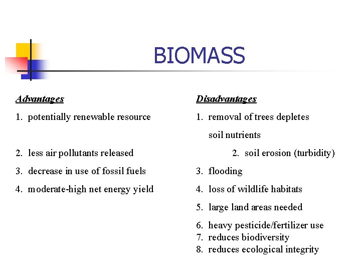 BIOMASS Advantages Disadvantages 1. potentially renewable resource 1. removal of trees depletes soil nutrients