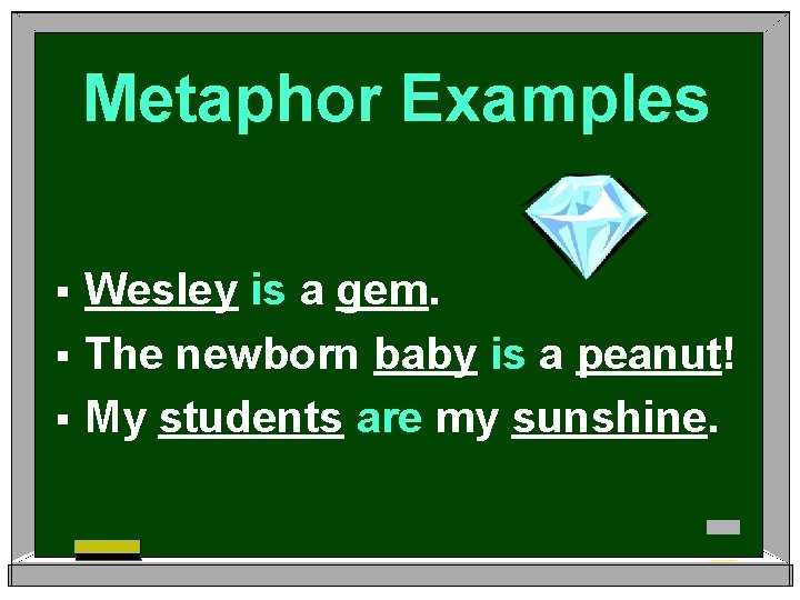 Metaphor Examples Wesley is a gem. § The newborn baby is a peanut! §