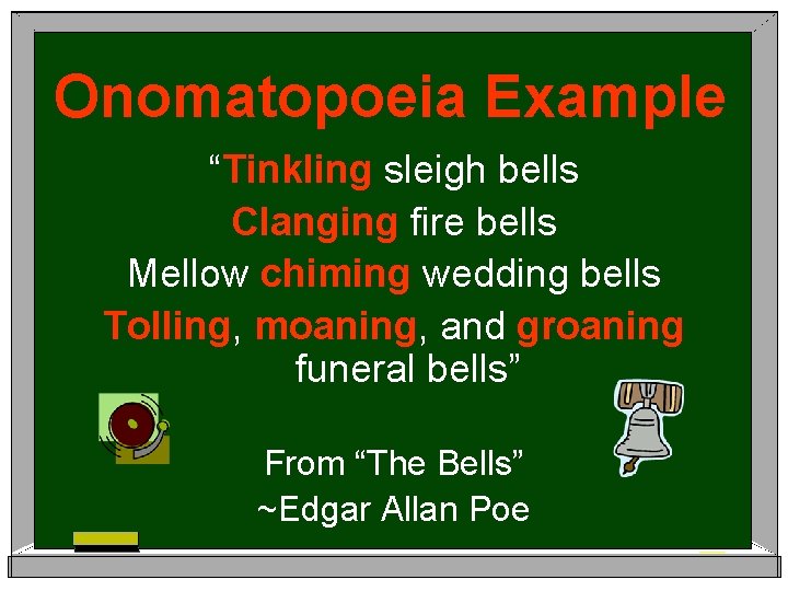 Onomatopoeia Example “Tinkling sleigh bells Clanging fire bells Mellow chiming wedding bells Tolling, moaning,