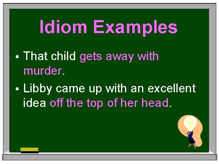 Idiom Examples That child gets away with murder. § Libby came up with an