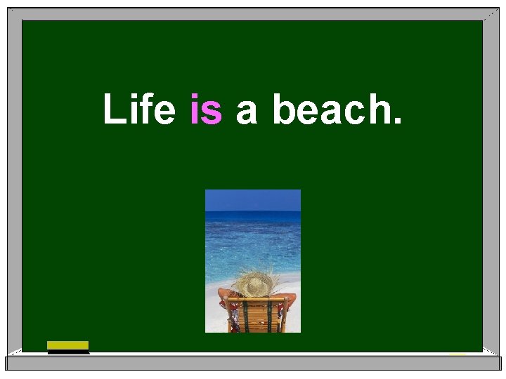 Life is a beach. 