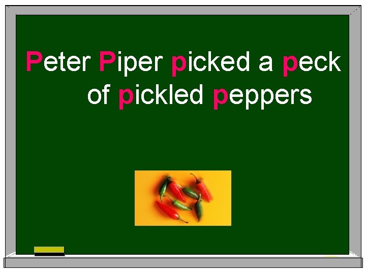 Peter Piper picked a peck of pickled peppers 