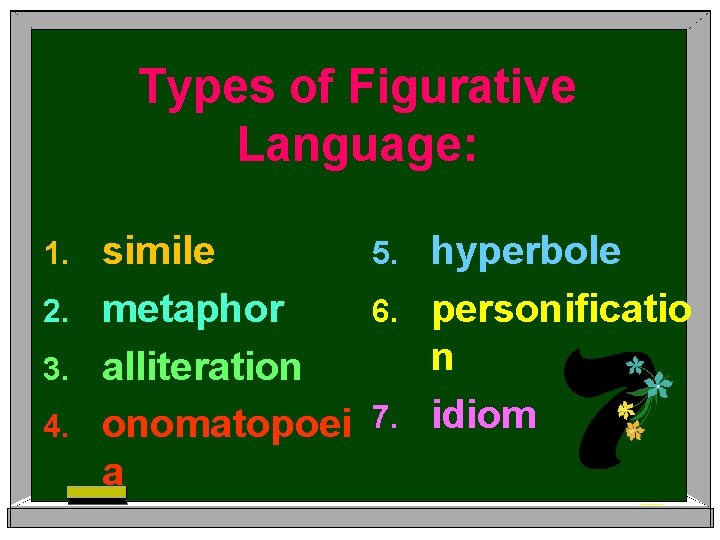 Types of Figurative Language: simile 5. hyperbole 2. metaphor 6. personificatio n 3. alliteration