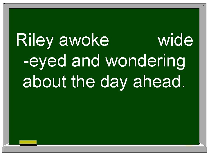 Riley awoke wide -eyed and wondering about the day ahead. 