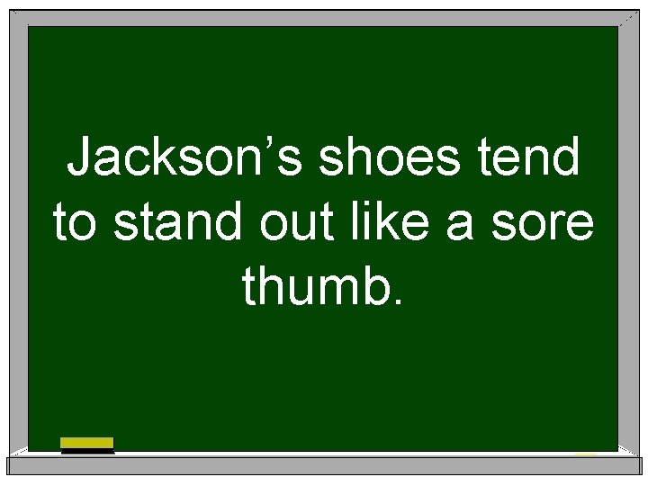 Jackson’s shoes tend to stand out like a sore thumb. 